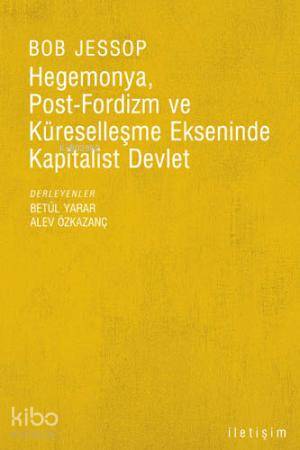 Hegemonya Post Fordizm ve Küreselleşme Ekseninde Kapitalist Devlet