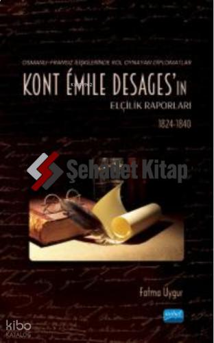 Osmanlı Fransız İlişkilerinde Rol Oynayan Diplomatlar Kont Émile Desages ın Elçilik Raporları 1824 1840