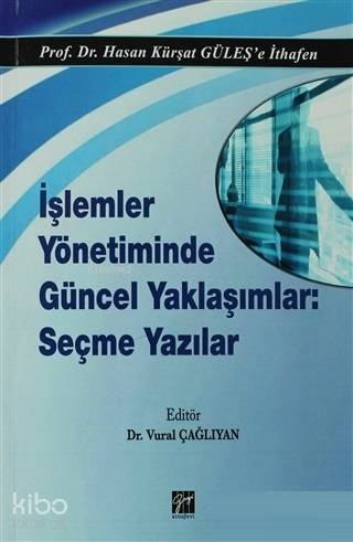 İşlemler Yönetiminde Güncel Yaklaşımlar Seçme Yazılar Hasan Kürşat Güleş Dr Vural Çağlıyan