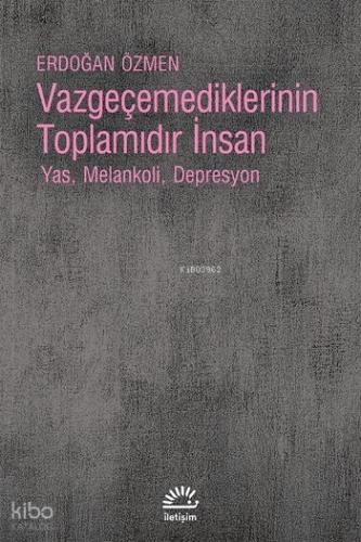 Vazgeçemediklerinin Toplamıdır İnsan