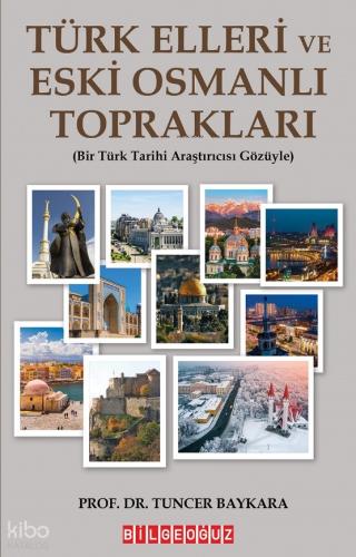 Türk Elleri ve Eski Osmanlı Toprakları Bir Türk Tarihi Araştırmacısı Gözüyle