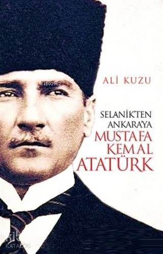 Selanik ten Ankara ya Mustafa Kemal Atatürk