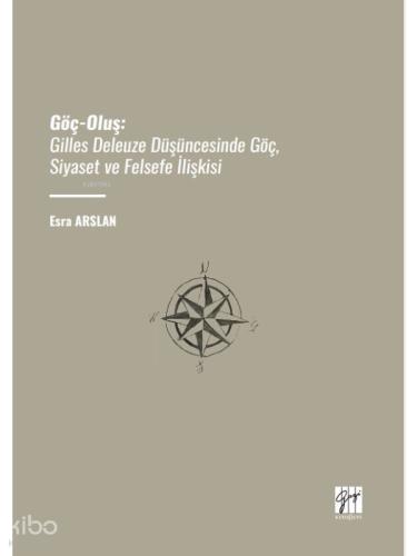 Göç Oluş Gilles Deleuze Düşüncesinde Göç Siyaset ve Felsefe İlişkisi Esra ARSLAN