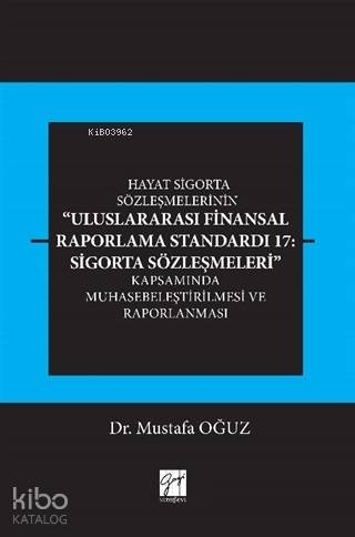 Hayat Sigorta Sözleşmelerinin Uluslararası Finansal Raporlama Standardı 17 Sigorta Sözleşmeleri Kapsamında Muhasebeleştirilmesi ve Raporlanması