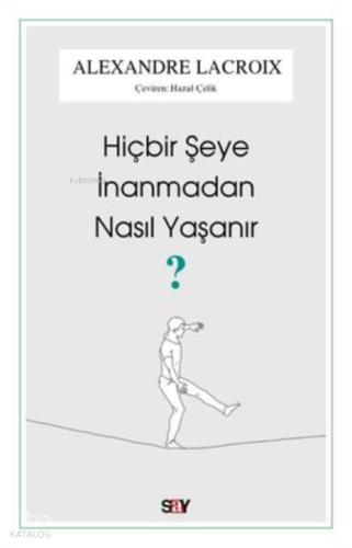 Hiçbir Şeye İnanmadan Nasıl Yaşanır