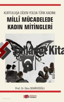 Kurtuluşa Giden Yolda Türk Kadını Milli Mücadelede Kadın Mitingleri