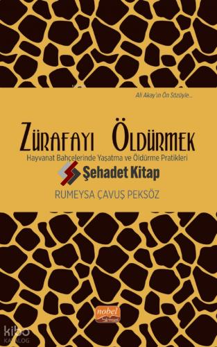 ZÜRAFAYI ÖLDÜRMEK Hayvanat Bahçelerinde Yaşatma ve Öldürme Pratikleri