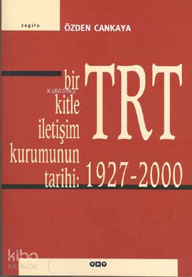 Bir Kitle İletişim Kurumunun Tarihi TRT 1927 2000