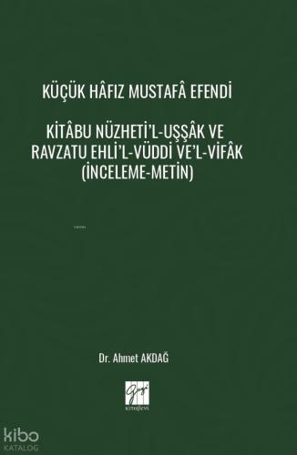 Küçük Hâfız Mustafâ Efendi Kitâbu Nüzheti l Uşşâk Ve Ravzatu Ehli l Vüddi Ve l Vifâk İnceleme Metin