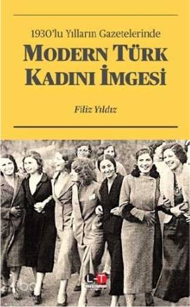 1930 lu Yılların Gazetelerinde Modern Türk Kadını İmgesi