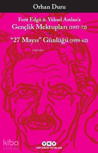 Ferit Edgü Yüksel Arslan a Gençlik Mektupları 1957 72 27 Mayıs Günlüğü 1959 62