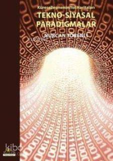Küreselleşmenin Yol Haritaları Tekno Siyasal Paradigmalar