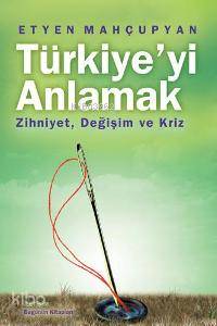 Türkiye yi Anlamak Zihniyet Değişim ve Kriz