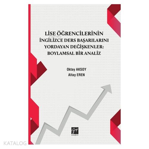 Lise Öğrencilerinin İngilizce Ders Başarılarını Yordayan Değişkenler Boylamsal Bir Analiz Oktay Aksoy Altay Eren