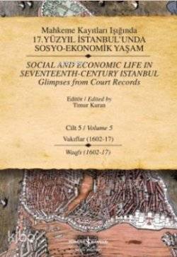 Mahkeme Kayıtları Işığında 17 Yüzyıl İstanbul unda Sosyo Ekonomik Yaşam Cilt 5 Social And Economıc Life In Seventeenth Century Istanbul Glimpses From Court Records Volume 5