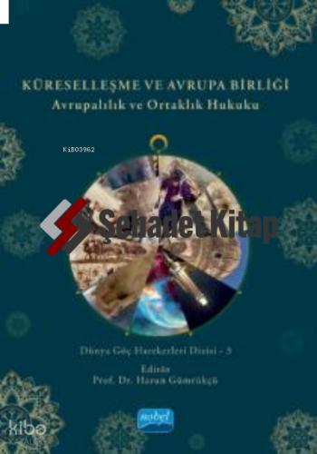 KÜRESELLEŞME VE AVRUPA BİRLİĞİ Avrupalılık ve Ortaklık Hukuku Dünya Göç Hareketleri Dizisi 3