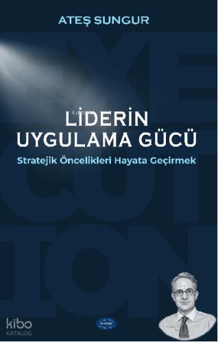 Liderin Uygulama Gücü Stratejik Öncelikleri Hayata Geçirmek