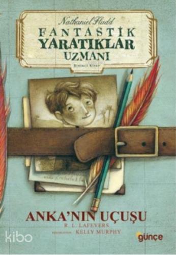 Anka nın Uçuşu Fantastik Yaratıklar Uzmanı Birinci Kitap