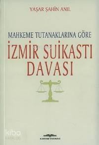 Mahkeme Tutanaklarına Göre İzmir Suikasti Davası