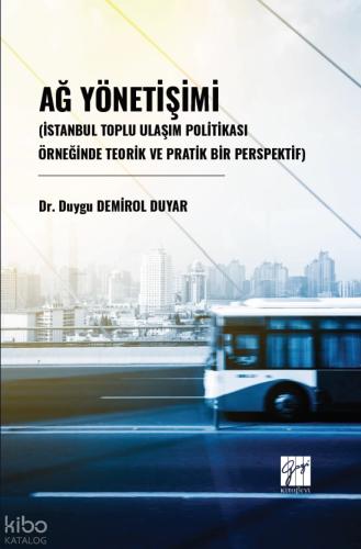 Ağ Yönetişimi İstanbul Toplu Ulaşım Politikası Örneğinde Teorik Ve Pratik Bir Perspektif