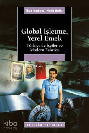 Global İşletme Yerel Emek Türkiye de İşçiler ve Modern Fabrika
