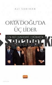 ORTA DOĞU DA ÜÇ LİDER Bin Ali Kaddafi Mübarek