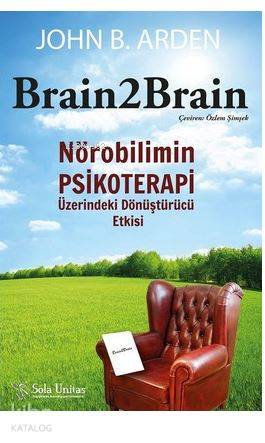 Brain 2 Brain Nörobilimin Psikoterapi Üzerindeki Dönüştürücü Etkisi