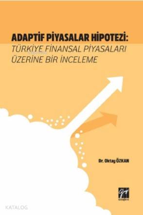 Adaptif Piyasalar Hipotezi Türkiye Finansal Piyasaları Üzerine Bir İnceleme Oktay ÖZKAN