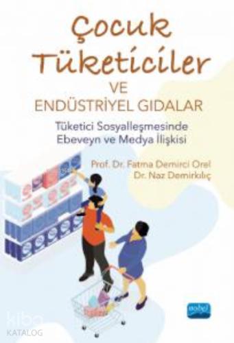 ÇOCUK TÜKETİCİLER VE ENDÜSTRİYEL GIDALAR Tüketici Sosyalleşmesinde Ebeveyn ve Medya İlişkisi