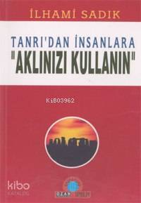Tanrı dan İnsanlara Aklınızı Kullanın