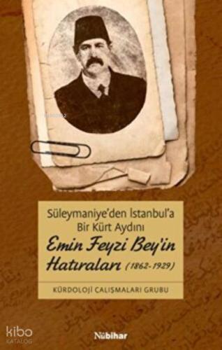 Süleymaniye den İstanbul a Bir Kürt Aydını Emin Feyzi Bey in Hatıraları 1862 1929