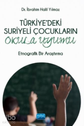 Türkiye deki Suriyeli Çocukaların Okula Uyumu Etnografik Bir Araştırma
