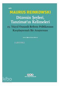 Düzenin Şeyleri Tanzimat ın Kelimeleri 19 Yüzyıl Osmanlı Reform Politikasının Karşılaştırmalı Bir Araştırması