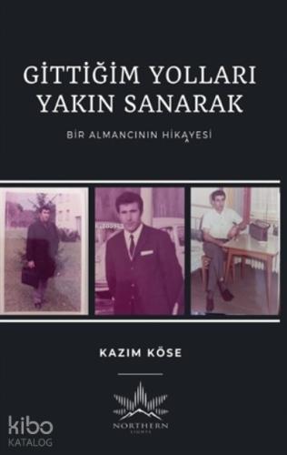 Gittiğim Yolları Yakın Sanarak Bir Almancının Hikayesi