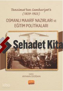Tanzimat tan Cumhuriyet e 1839 1923 Osmanlı Maarif Nazırları ve Eğitim Politikaları