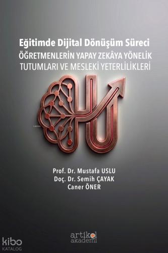 Eğitimde Dijital Dönüşüm Süreci Öğretmenlerin Yapay Zekaya Yönelik Tutumları ve Mesleki Yeterlilikl