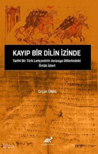 Kayıp Bir Dilin İzinde Tarihi Bir Türk Lehçesinin Avrasya Dillerindeki Örtük İzleri