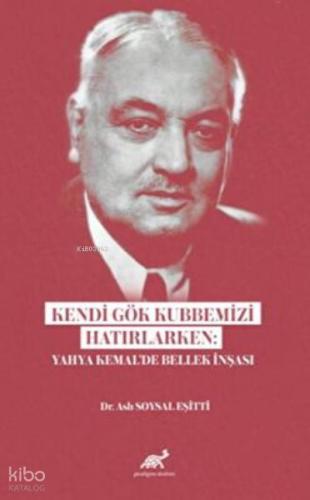 Kendi Gök Kubbemizi Hatırlarken Yahya Kemal de Bellek İnşası