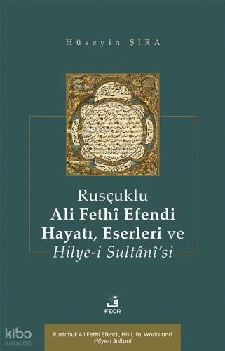 Rusçuklu Ali Fethî Efendi Hayatı Eserleri ve Hilye i Sultânî si