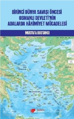 Birinci Dünya Savaşı Öncesi Osmanlı Devleti nin Adalarda Hakimiyet Mücadelesi