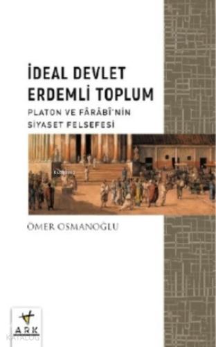 İdeal Devlet Erdemli Toplum Platon ve Farabinin Siyaset Felsefesi