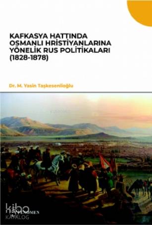Kafkasya Hattında Osmanlı Hristiyanlarına Yönelik Rus Politikaları 1828 1878