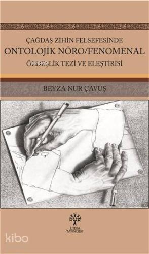 Çağdaş Zihin Felsefesinde Ontolojik Nöro Fenomenal Özdeşlik Tezi ve Eleştirisi