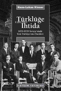Türklüğe İhtida 1870 1939 İsviçre sinde Yeni Türkiye nin Öncüleri