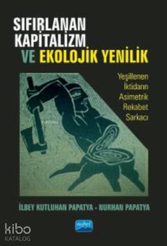 SIFIRLANAN KAPİTALİZM VE EKOLOJİK YENİLİK Yeşillenen İktidarın Asimetrik Rekabet Sarkacı