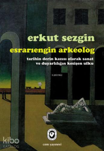 Esrarıengin Arkeolog Tarihin Derin Kazısı Olarak Sanat ve Duyarlılığın Kesişen Ufku