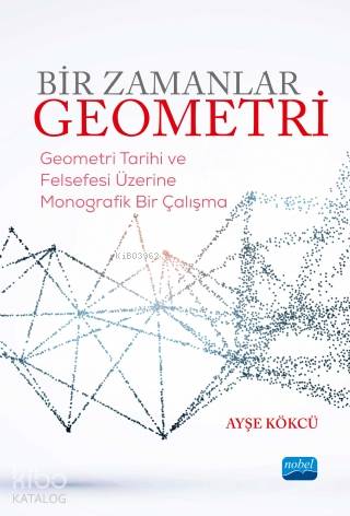 BİR ZAMANLAR GEOMETRİ Geometri Tarihi ve Felsefesi Üzerine Monografik Bir Çalışma