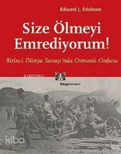 Size Ölmeyi Emrediyorum Birinci Dünya Savaşı nda Osmanlı Ordusu