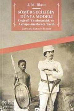 Sömürgeciliğin Dünya Modeli Coğrafi Yayılmacılık ve Avrupa Merkezci Tarih