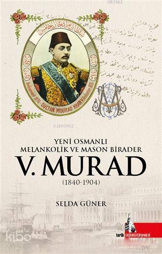 V Murad Yeni Osmanlı Melankolik ve Mason Birader 1840 1904